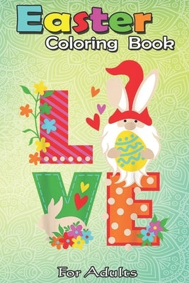Easter Coloring Book For Adults: Gonmes Love Eggs Bunny Happy Easter Day Boys Girls Kids A Happy Easter Coloring Book For Teens & Adults - Great Gifts by Jenny, Bookcreators