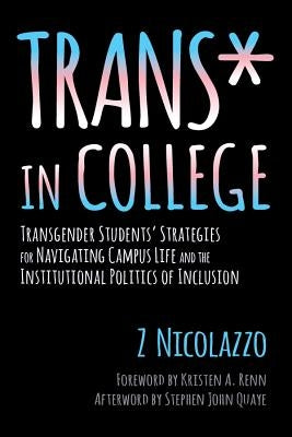 Trans* in College: Transgender Students' Strategies for Navigating Campus Life and the Institutional Politics of Inclusion by Nicolazzo, Z.
