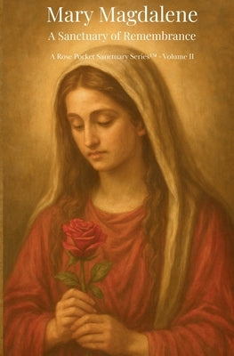 Mary Magdalene: A Sanctuary of Remembrance: Rose Pocket Sanctuary Series - Volume II by Snyder, Gia
