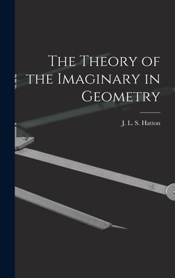 The Theory of the Imaginary in Geometry by Hatton, J. L. S. (John Leigh Smeathma