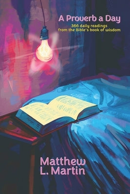 A Proverb a Day: 366 Daily Readings from the Bible's Book of Wisdom by Martin, Matthew L.