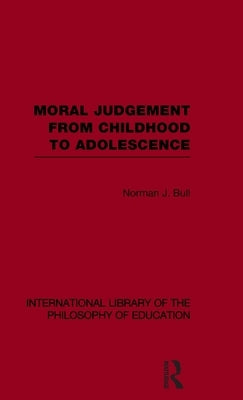 Moral Judgement from Childhood to Adolescence (International Library of the Philosophy of Education Volume 5) by Bull, Norman J.
