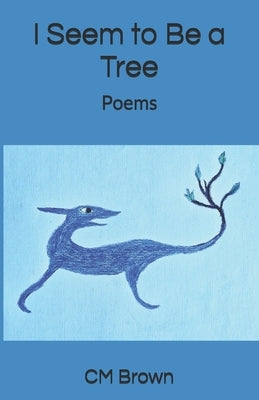 I Seem to Be a Tree: Poems by Brown, CM