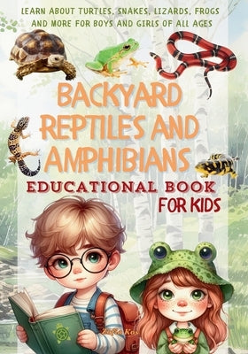 Backyard Reptiles and Amphibians Educational Book for Kids: Learn About Turtles, Snakes, Lizards, Frogs and More for Boys and Girls of All Ages by Kos, Zofia