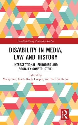Dis/Ability in Media, Law and History: Intersectional, Embodied and Socially Constructed? by Lee, Micky