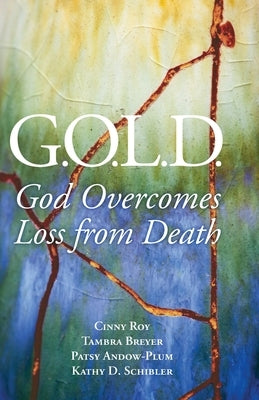 G.O.L.D.: God Overcomes Loss from Death by Roy, Cinny