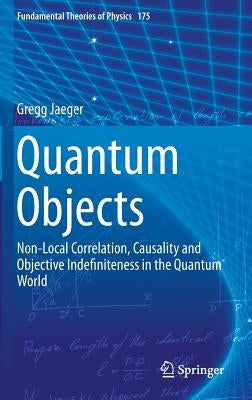 Quantum Objects: Non-Local Correlation, Causality and Objective Indefiniteness in the Quantum World by Jaeger, Gregg