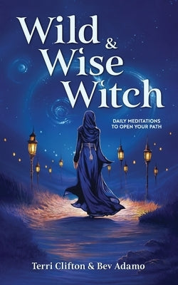 Wild & Wise Witch: Daily Meditations To Open Your Path by Adamo, Bev
