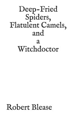 Deep-Fried Spiders, Flatulent Camels, and a Witchdoctor by Blease, Robert
