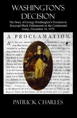 Washington's Decision: The Story Of George Washington's Decision To Reaccept Black Enlistments In The Continental Army, December 31, 1775 by Charles, Patrick