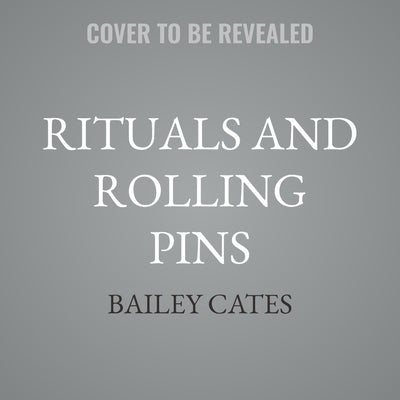 Rituals and Rolling Pins by Cates, Bailey
