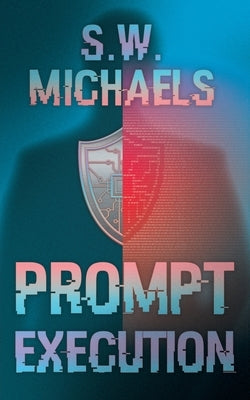 Prompt Execution: An Aegis Techno-Thriller Novel by Michaels, S. W.