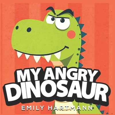 My Angry Dinosaur: Children's Book about Anger Management, Emotions and Big Feelings for Kids, Preschool and Kindergarten, Ages 2-6 by Hartmann, Emily