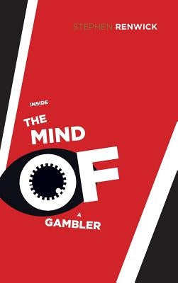 Inside the Mind of a Gambler: The Hidden Addiction and How to Stop by Renwick, Stephen