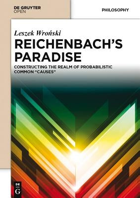 Reichenbach S Paradise: Constructing the Realm of Probabilstic Common Causes by Wronski, Leszek