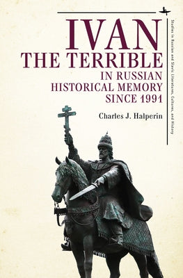 Ivan the Terrible in Russian Historical Memory Since 1991 by Halperin, Charles J.