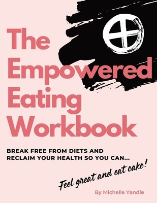The Empowered Eating Workbook: Stop dieting - start listening by Yandle, Michelle