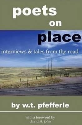Poets on Place: Tales and Interviews from the Road by Pfefferle, W. T.