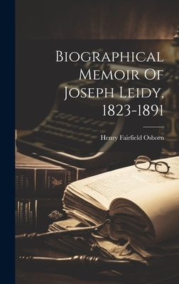 Biographical Memoir Of Joseph Leidy, 1823-1891 by Osborn, Henry Fairfield