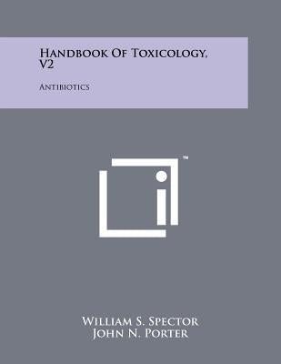 Handbook Of Toxicology, V2: Antibiotics by Spector, William S.
