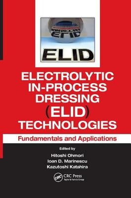 Electrolytic In-Process Dressing (Elid) Technologies: Fundamentals and Applications by Ohmori, Hitoshi