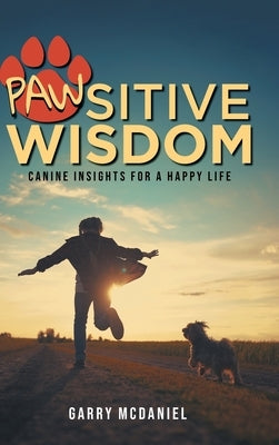Pawsitive Wisdom: Canine Insights for a Happy Life by Garry McDaniel