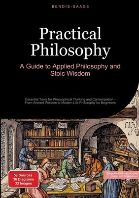 Practical Philosophy: A Guide to Applied Philosophy and Stoic Wisdom: Essential Tools for Philosophical Thinking and Contemplation - From Ancient Wisd by Saage -. English, Bendis A. I.