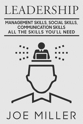 Leadership: Management Skills, Social Skills, Communication Skills - All The Skills You'll Need by Miller, Joe