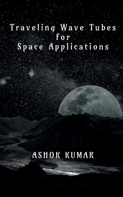 Traveling Wave Tubes for Space Applications by Kumar, Ashok