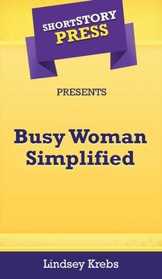 Short Story Press Presents Busy Woman Simplified by Krebs, Lindsey