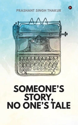 Someone's Story, No One's Tale by Prashant Singh Thakur