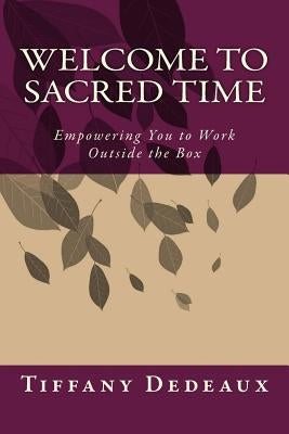 Welcome to Sacred Time: Empowering You to Work Outside the Box by Dedeaux, Ma Acc Tiffany a.
