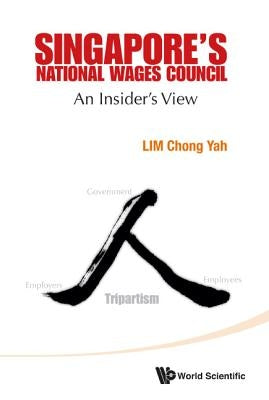 Singapore's National Wages Council: An Insider's View by Lim, Chong Yah