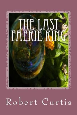 The Last Faerie King: Books of Croaghbeg: Book One by Curtis, Robert Bruce