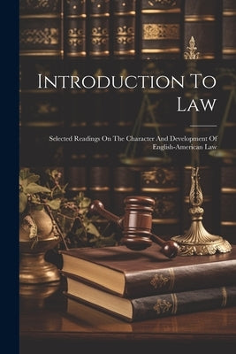 Introduction To Law: Selected Readings On The Character And Development Of English-american Law by Anonymous