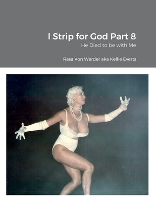 I Strip for God Part 8: He Died to be with Me by Von Werder, Rasa