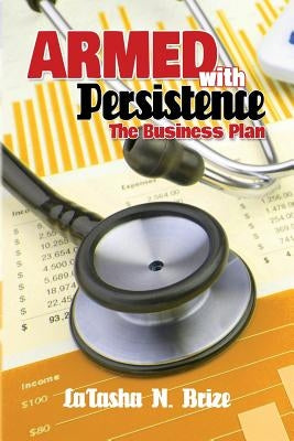 Armed with Persistence: The Business Plan by Brize, Latasha N.