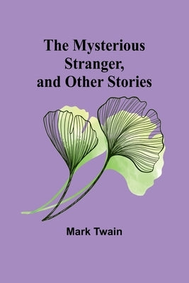 The Mysterious Stranger, and Other Stories by Twain, Mark