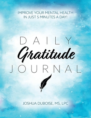 Daily Gratitude Journal: Improve your mental health in just 5 minutes a day! by Duboise, Joshua