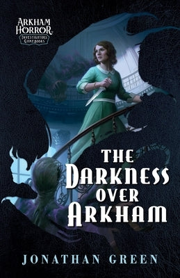 The Darkness Over Arkham: An Arkham Horror Investigators Gamebook by Green, Jonathan