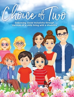 Choice of Two: Embracing Social Inclusivity Through the Eyes of a Child Living With a Disability by Poole, Karen