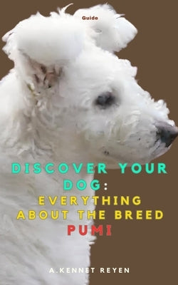 Discover your Dog: Everything about the breed Pumi by Kennet Reyen, A.