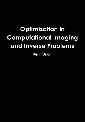 Optimization in Computational Imaging and Inverse Problems by Dillon, Keith