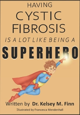 Having Cystic Fibrosis Is A Lot Like Being A Super Hero by Mendenhall, Francesca
