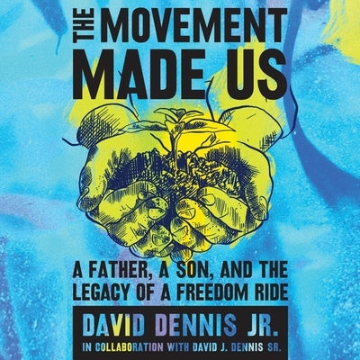 The Movement Made Us: A Father, a Son, and the Legacy of a Freedom Ride by Dennis, David J.