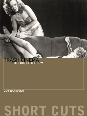 Trash Cinema: The Lure of the Low by Barefoot, Guy