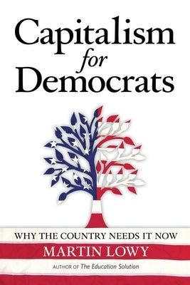 Capitalism for Democrats: Why The Country Needs It Now by Lowy, Martin