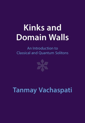 Kinks and Domain Walls: An Introduction to Classical and Quantum Solitons by Vachaspati, Tanmay