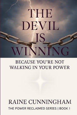 The Devil Is Winning: Because You're Not Walking in Your Power by Cunningham, Raine
