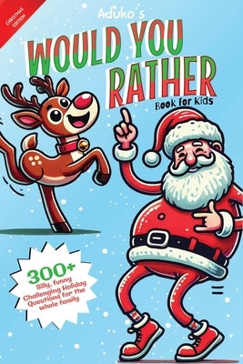 Would You Rather Book for Kids: Christmas Edition: 300+ Hilarious Challenging Holiday Questions with Illustrations, try not to laugh challenge Ultimat by Publishing, Aduko's